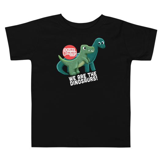 We Are the Dinosaurs! Toddler T-Shirt
